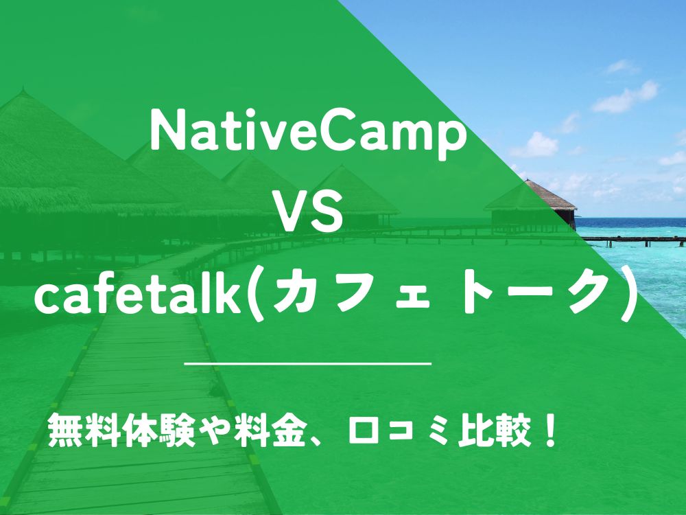NativeCamp ネイティブキャンプ cafetalk カフェトーク 比較 オンライン英会話 料金 口コミ 評判