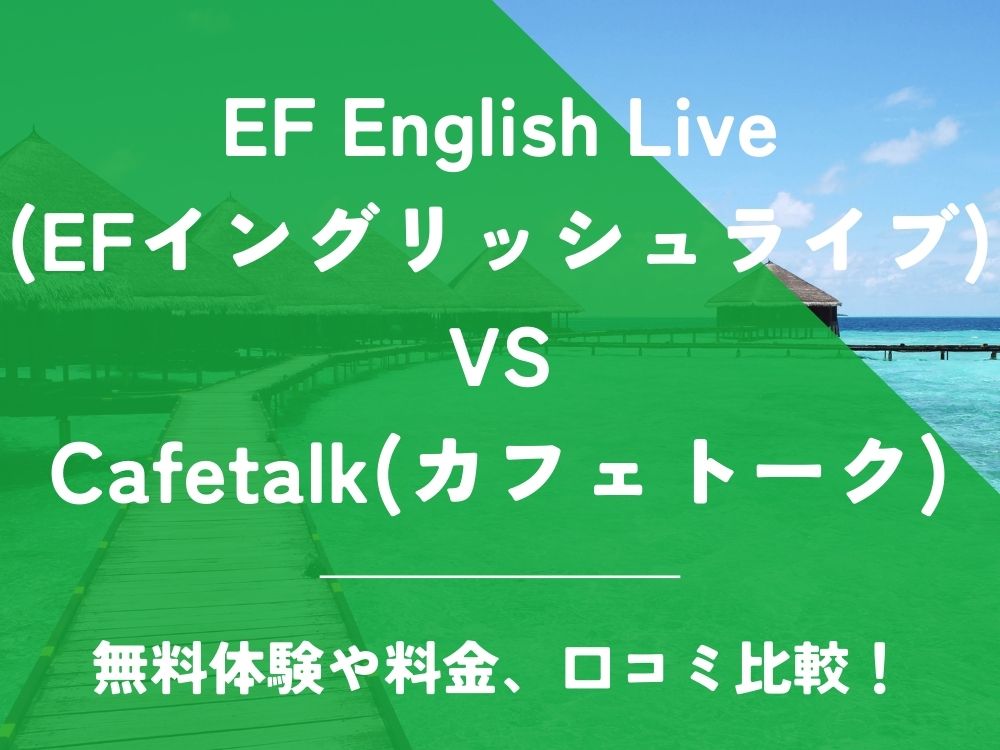 EF English Live EFイングリッシュライブ cafetalk カフェトーク 比較 オンライン英会話 料金 口コミ 評判